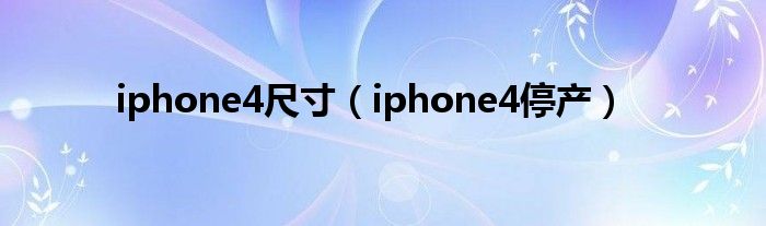 iphone4尺寸（iphone4停产）