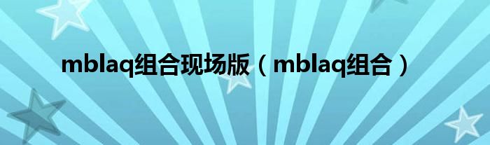 mblaq组合现场版（mblaq组合）