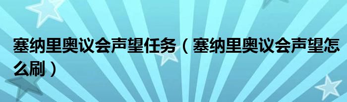 塞纳里奥议会声望任务（塞纳里奥议会声望怎么刷）