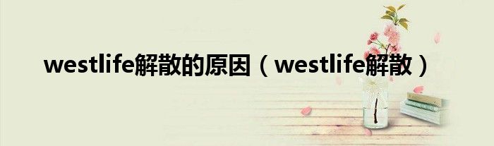 westlife解散的原因（westlife解散）