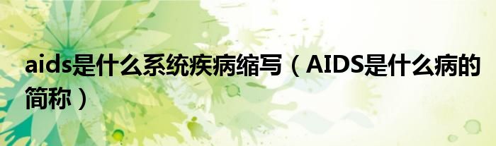 aids是什么系统疾病缩写（AIDS是什么病的简称）