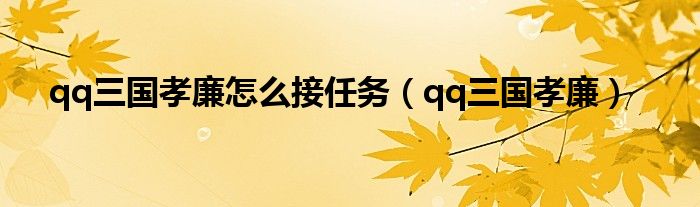 qq三国孝廉怎么接任务（qq三国孝廉）