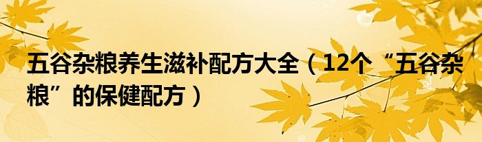 五谷杂粮养生滋补配方大全（12个“五谷杂粮”的保健配方）