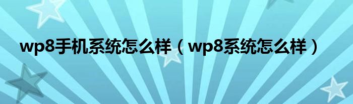 wp8手机系统怎么样（wp8系统怎么样）