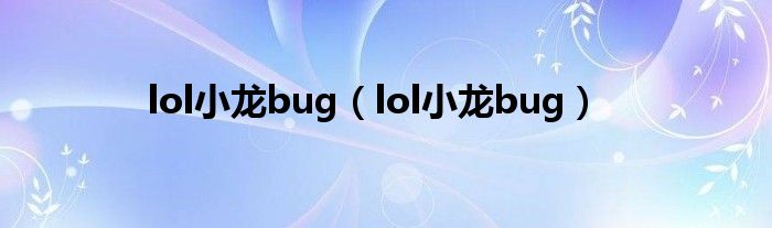 lol小龙bug（lol小龙bug）