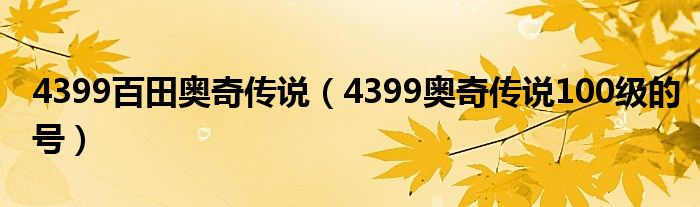 4399百田奥奇传说（4399奥奇传说100级的号）