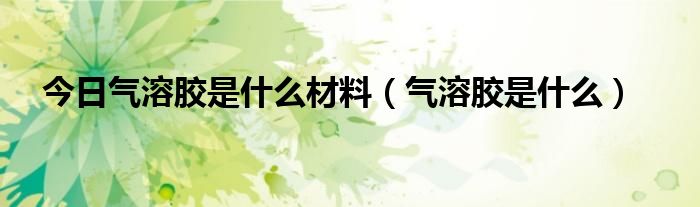 今日气溶胶是什么材料（气溶胶是什么）