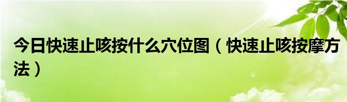 今日快速止咳按什么穴位图（快速止咳按摩方法）