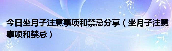 今日坐月子注意事项和禁忌分享（坐月子注意事项和禁忌）