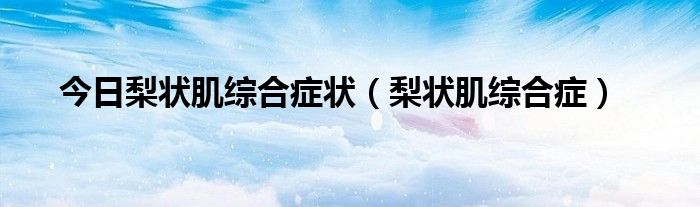 今日梨状肌综合症状（梨状肌综合症）