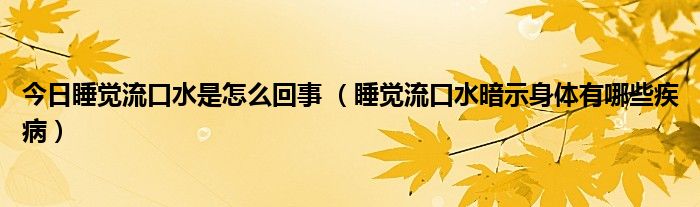 今日睡觉流口水是怎么回事 （睡觉流口水暗示身体有哪些疾病）