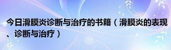 今日滑膜炎诊断与治疗的书籍（滑膜炎的表现、诊断与治疗）