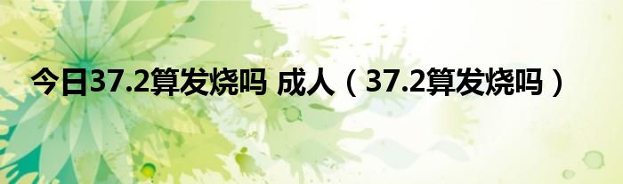 今日37.2算发烧吗 成人（37.2算发烧吗）