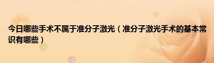 今日哪些手术不属于准分子激光（准分子激光手术的基本常识有哪些）