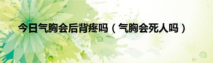 今日气胸会后背疼吗（气胸会死人吗）