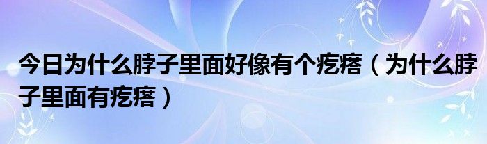 今日为什么脖子里面好像有个疙瘩（为什么脖子里面有疙瘩）