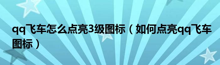 qq飞车怎么点亮3级图标（如何点亮qq飞车图标）