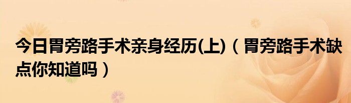 今日胃旁路手术亲身经历(上)（胃旁路手术缺点你知道吗）