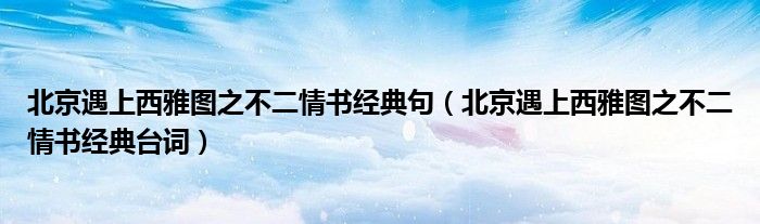 北京遇上西雅图之不二情书经典句（北京遇上西雅图之不二情书经典台词）