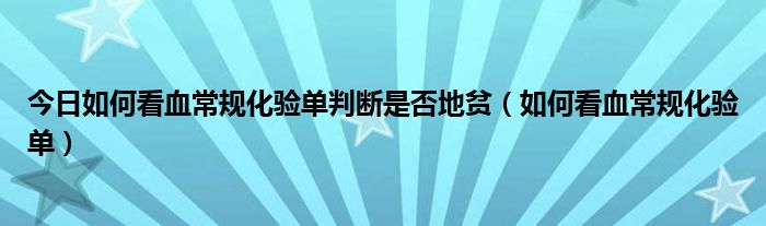 今日如何看血常规化验单判断是否地贫（如何看血常规化验单）