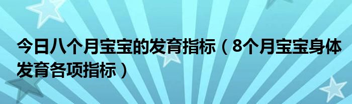 今日八个月宝宝的发育指标（8个月宝宝身体发育各项指标）