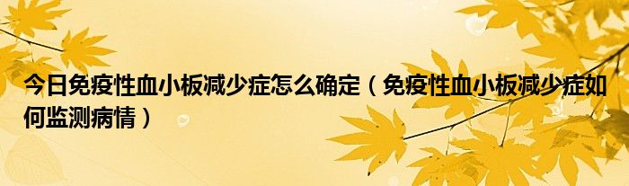 今日免疫性血小板减少症怎么确定（免疫性血小板减少症如何监测病情）