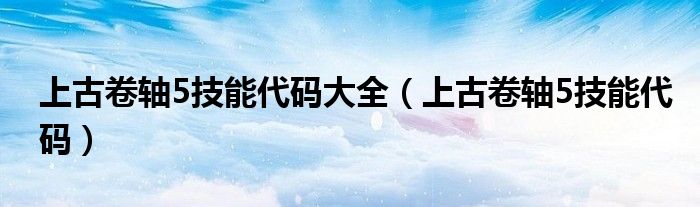 上古卷轴5技能代码大全（上古卷轴5技能代码）