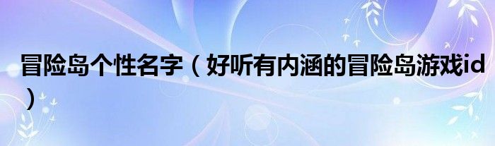 冒险岛个性名字（好听有内涵的冒险岛游戏id）