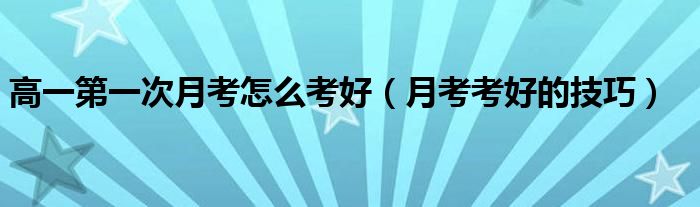 高一第一次月考怎么考好（月考考好的技巧）