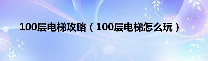 100层电梯攻略（100层电梯怎么玩）