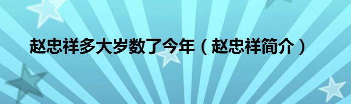 赵忠祥多大岁数了今年（赵忠祥简介）