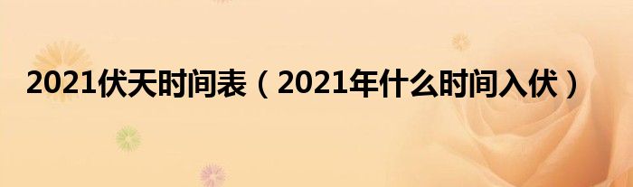 2021伏天时间表（2021年什么时间入伏）