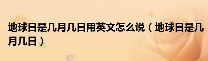 地球日是几月几日用英文怎么说（地球日是几月几日）