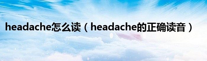 headache怎么读（headache的正确读音）