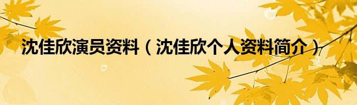 沈佳欣演员资料（沈佳欣个人资料简介）