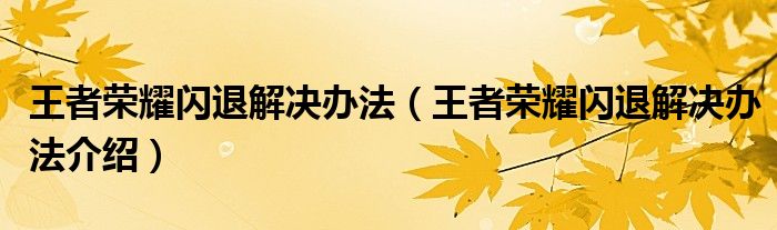 王者荣耀闪退解决办法（王者荣耀闪退解决办法介绍）