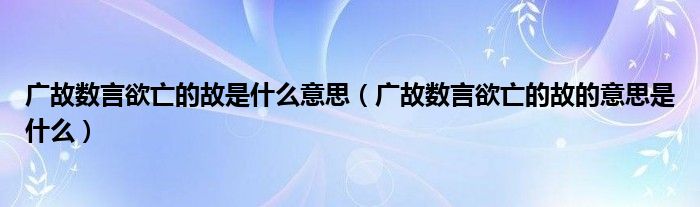 广故数言欲亡的故是什么意思（广故数言欲亡的故的意思是什么）