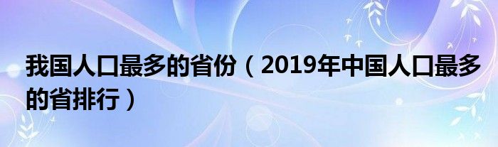 我国人口最多的省份（2019年中国人口最多的省排行）