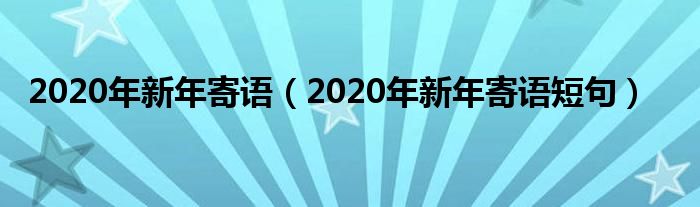 2020年新年寄语（2020年新年寄语短句）