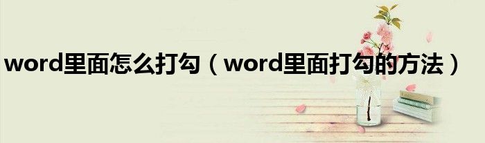 word里面怎么打勾（word里面打勾的方法）