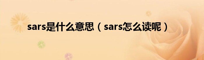 sars是什么意思（sars怎么读呢）