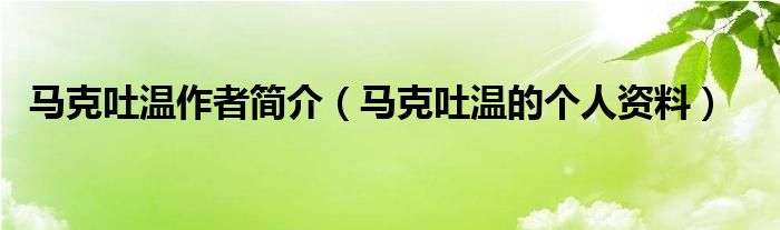 马克吐温作者简介（马克吐温的个人资料）