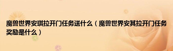 魔兽世界安琪拉开门任务送什么（魔兽世界安其拉开门任务奖励是什么）