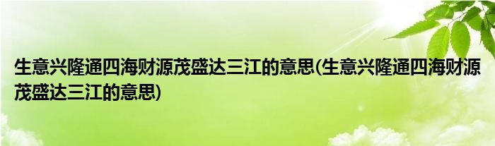 生意兴隆通四海财源茂盛达三江的意思(生意兴隆通四海财源茂盛达三江的意思)