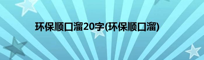 环保顺口溜20字(环保顺口溜)