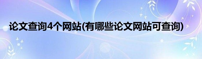 论文查询4个网站(有哪些论文网站可查询)