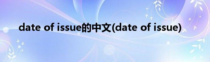 date of issue的中文(date of issue)