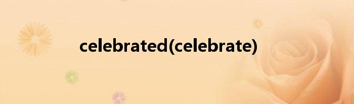 celebrated(celebrate)