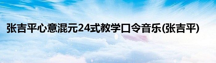 张吉平心意混元24式教学口令音乐(张吉平)