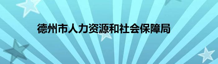 德州市人力资源和社会保障局